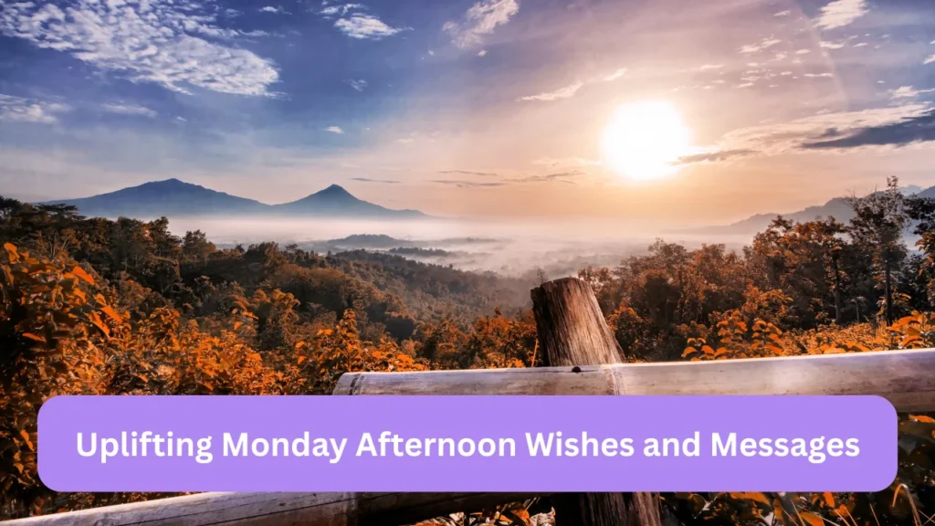 Uplifting Monday Afternoon Wishes and Messages