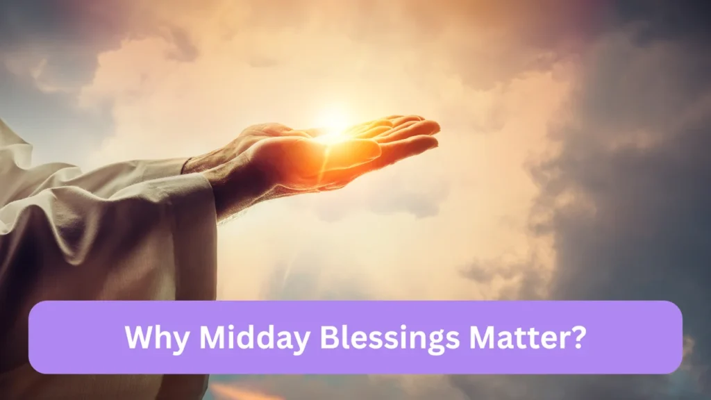 Why Midday Blessings Matter?