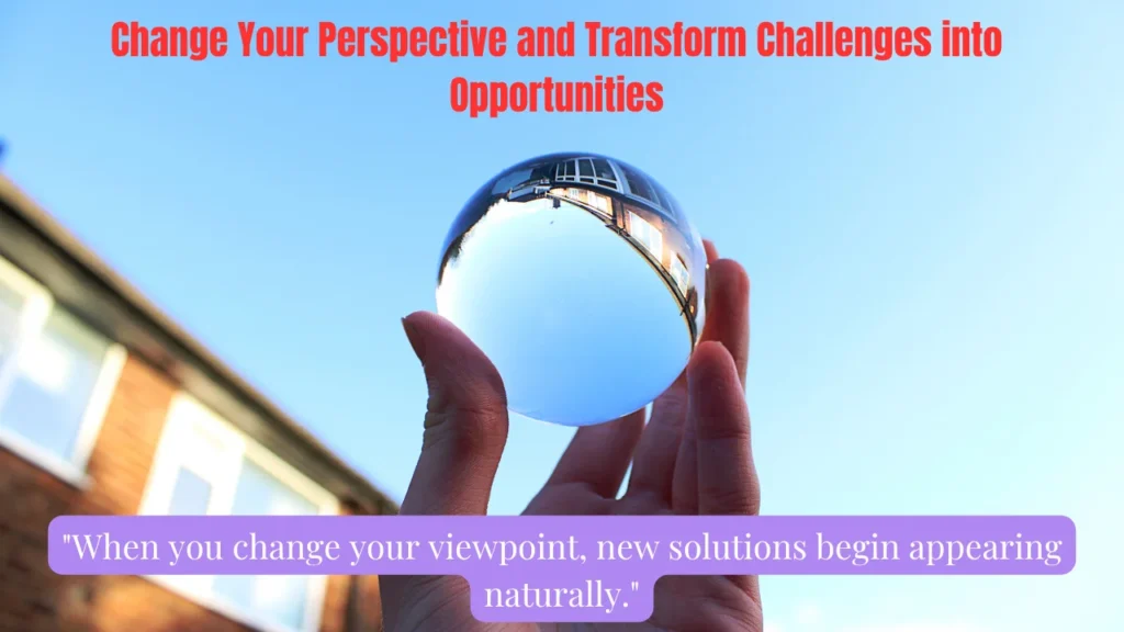 Change Your Perspective and Transform Challenges into Opportunities