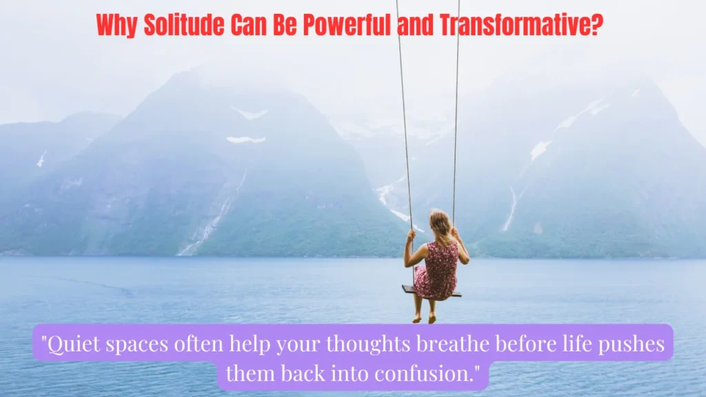 Why Solitude Can Be Powerful and Transformative?
